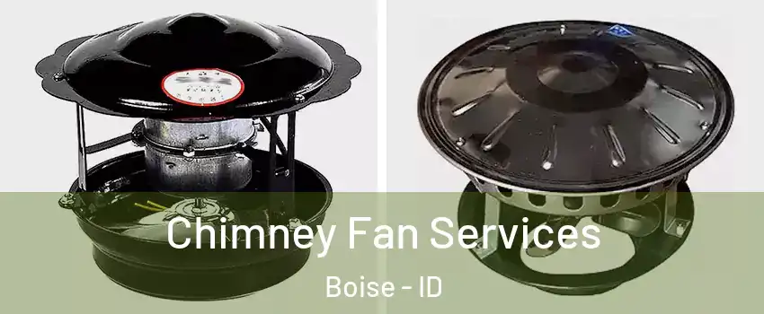  Chimney Fan Services Boise - ID