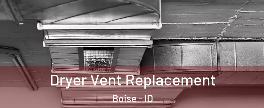  Dryer Vent Replacement Boise - ID
