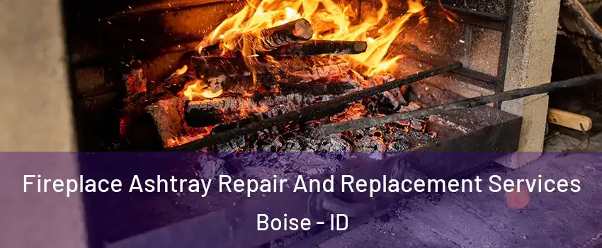  Fireplace Ashtray Repair And Replacement Services Boise - ID