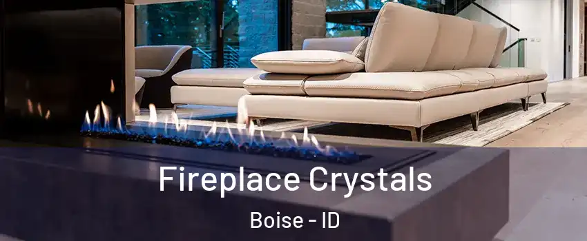  Fireplace Crystals Boise - ID