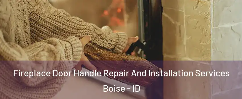  Fireplace Door Handle Repair And Installation Services Boise - ID