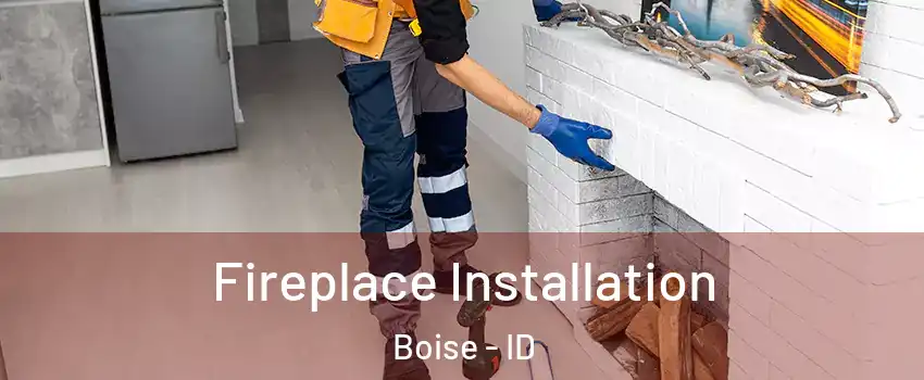  Fireplace Installation Boise - ID