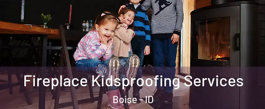  Fireplace Kidsproofing Services Boise - ID