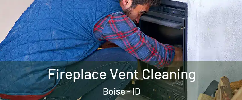  Fireplace Vent Cleaning Boise - ID