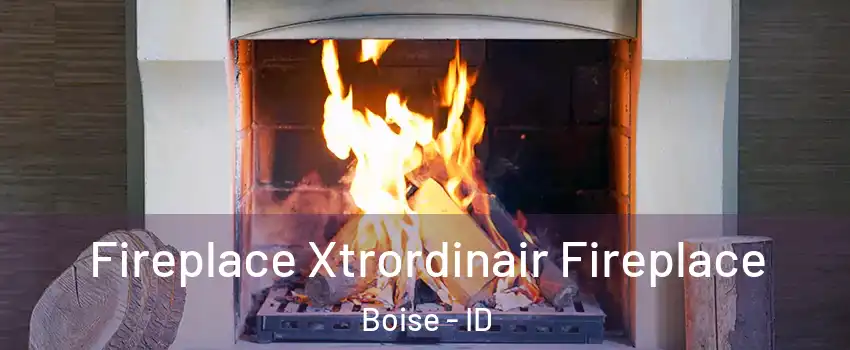  Fireplace Xtrordinair Fireplace Boise - ID