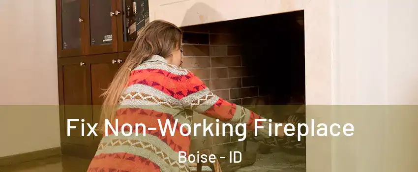  Fix Non-Working Fireplace Boise - ID
