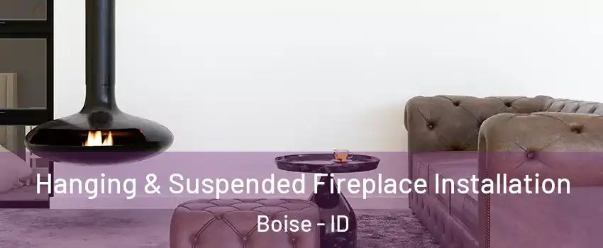  Hanging & Suspended Fireplace Installation Boise - ID