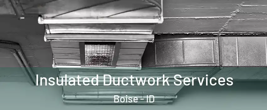  Insulated Ductwork Services Boise - ID
