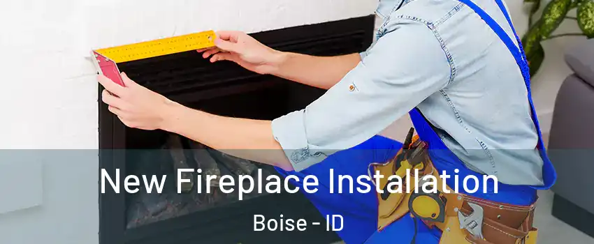  New Fireplace Installation Boise - ID