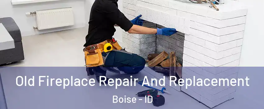  Old Fireplace Repair And Replacement Boise - ID