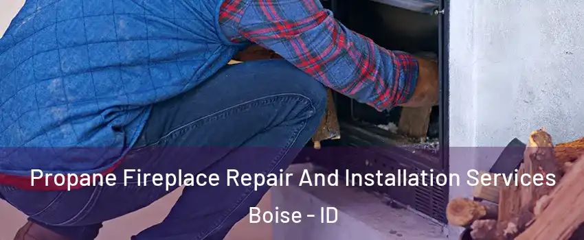  Propane Fireplace Repair And Installation Services Boise - ID