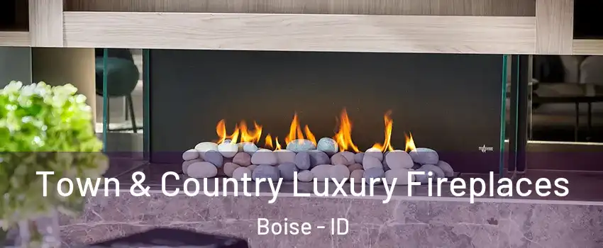  Town & Country Luxury Fireplaces Boise - ID