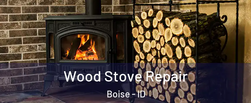  Wood Stove Repair Boise - ID